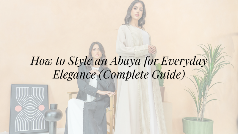 How to Style an Abaya for Everyday Elegance (Complete Guide)