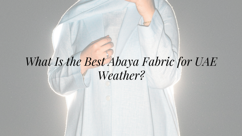 What Is the Best Abaya Fabric for UAE Weather?
